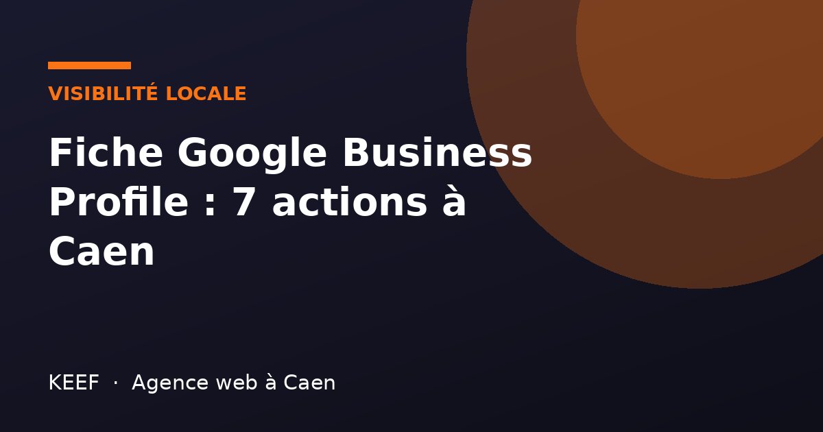 Fiche Google Business Profile : 7 actions à Caen
